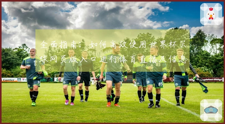 全面指南：如何高效使用世界杯买球网页版入口进行体育直播及信息获取